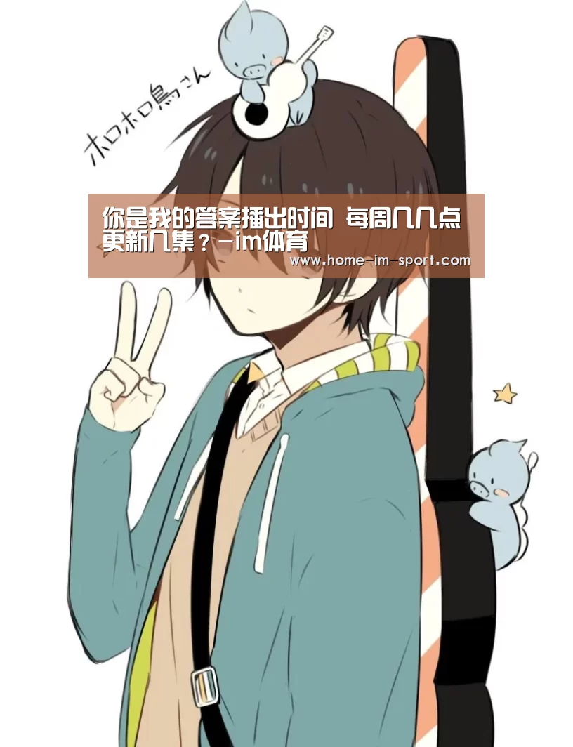 你是我的答案播出时间 每周几几点更新几集?-im体育(图1) im体育